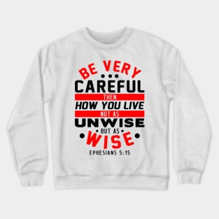 Ephesians 5:15 Be Very Careful How You Live Crewneck Sweatshirt